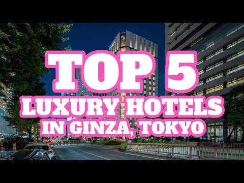 Top 5 Luxury Hotels in Ginza, Tokyo, Japan