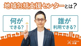 地域包括支援センターとは？何が相談できる？利用方法は？【LIFULL介護編集長 小菅秀樹】