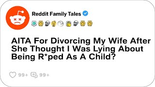 AITA For Divorcing My Wife After She Thought I Was Lying About Being R*ped As A Child? - Best Reddit