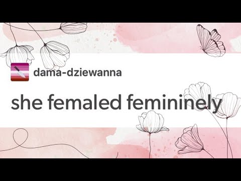 She femaled femininely