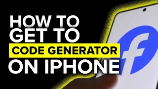 Where Is Code Generator In Facebook App On iPhone? 2022