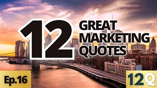 12 Great Marketing Quotes From Famous Leaders and Thinkers (Ep. 16)