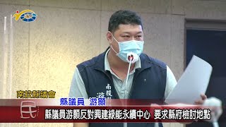 20220617 南投縣議會 民議新聞 縣議員游顥反對興建綠能永續中心 要求縣府檢討地點(縣議員 游顥、蔡孟娥)