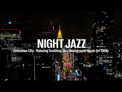 Columbus City Night Jazz - Relaxing Soothing Background Music - Melody Piano Jazz Music for Sleep