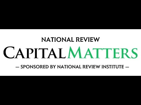 National Review Capital Matters Sponsored by National Review Institute