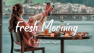 Fresh Morning | Songs to say hello a new day ❤ Positive vibes | Acoustic/Indie/Pop/Folk Playlist