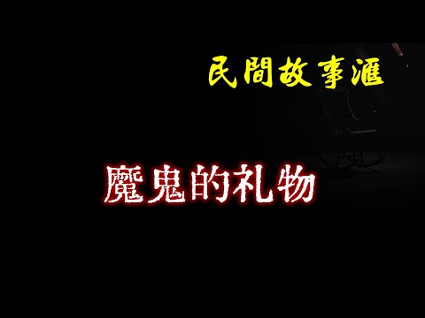 【民间故事】魔鬼的礼物  | 民间奇闻怪事、灵异故事、鬼故事、恐怖故事