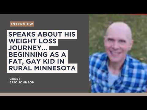 Eric Johnson speaks about his weight loss journey... beginning as a fat, gay kid in rural Minnesota