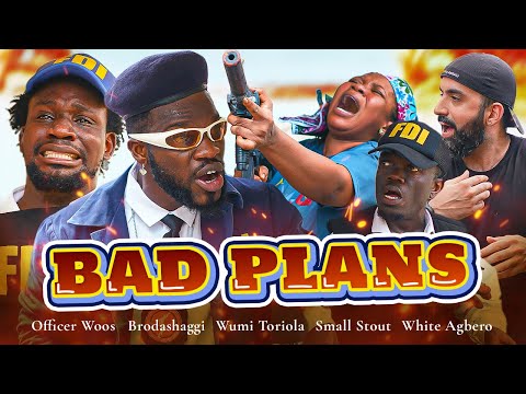 BAD PLANS | Brodashaggi | Wumi Toriola | Officer Woos | White Agbero | Small stout