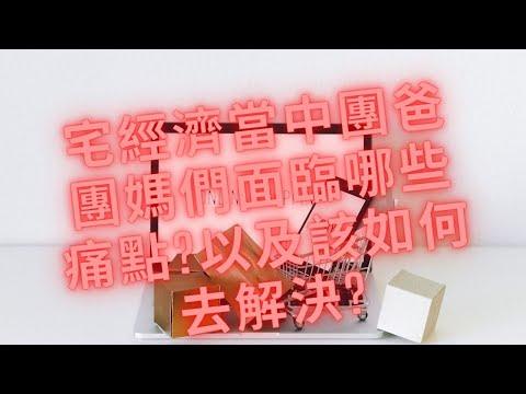 宅經濟當中團爸團媽們面臨哪些痛點?以及該如何去解決?