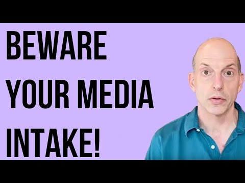 Beware your Media Intake!