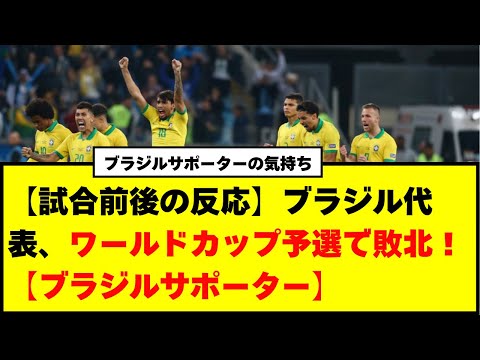 【試合前後の反応】ブラジル代表、ワールドカップ予選で敗北！【ブラジルサポーター】