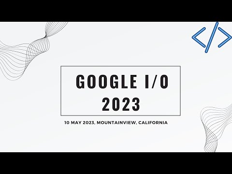 Google I/O 2023, 10 May 2023 - Mountain View, California