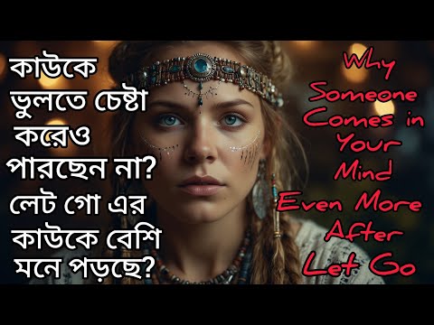 কাউকে চেষ্টা করেও ভুলতে পারছেন না?Let Go এর পরেও কেন কেউ বার বার মনে আসছে। Why Someone in Your Mind