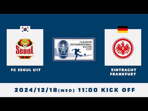 2024J.LEAGUE INTERNATIONAL YOUTH CUP　【Group A】FCソウルU17 × アイントラハト・フランクフルト