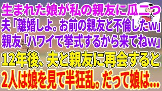 【スカッとする話】生まれた娘が私の親友に瓜二つ。夫「離婚しよ。お前の親友と不倫したw」親友「ハワイで挙式するから来てねw」12年後、夫と親友に再会すると2人は娘を見て半狂乱。だって娘は…