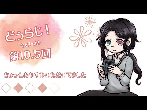 どぅらじ#10.5「ちょっとおやすみいただいてました」【ラジオ】