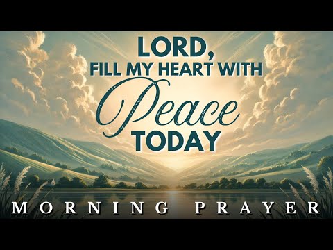 Lord, Fill My Heart With Peace Today: Morning Prayer