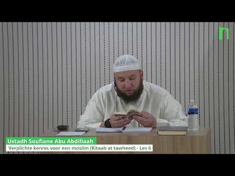 Ustadh Soufiane Abu Abdillaah - Verplichte kennis voor een moslim (Kitaab at tawheed) - Les 6