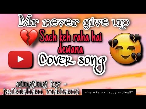 || SACH KEH RAHA HAI DEWANA || HEART BROKEN COVER SONG || BY, MR NEVER GIVE UP