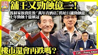 1.30【舖王又勁蝕億二！】波叔家族賣佐敦「萬年青酒店」舊址巨舖勁蝕億二，上年勁蝕十億稱冠，樓市還會再跌嗎？@主持：Tony Choi