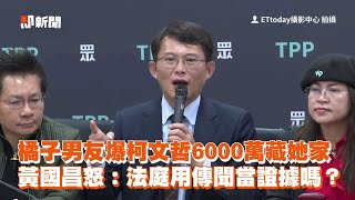 橘子男友爆柯文哲6000萬藏她家 黃國昌怒：法庭用傳聞當證據嗎？