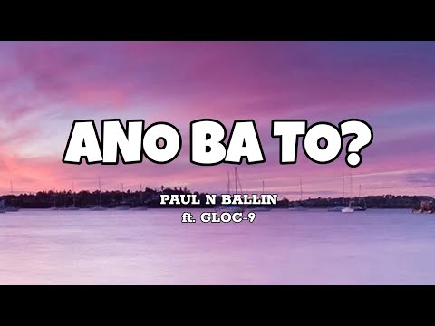 Ano Ba To? - Paul N Ballin ft. Gloc-9 (Lyrics)