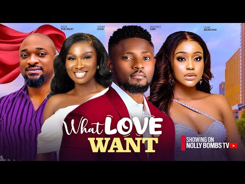 WHAT LOVE WANT~ UCHE MONTANA, MAURICE SAM, SONIA UCHE, DEZA LATEST NIGERIAN TRENDING MOVIES 2024