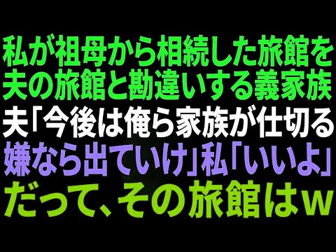 【スカッと感動】私が祖母から相続した旅館を夫の旅館だと勘違いする義家族。夫「今後は俺たち家族が仕切る。嫌なら出て行け」私「いいよ！」→だって、その旅館は…