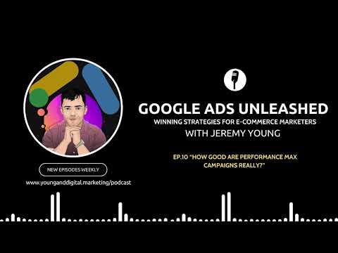 How good are Performance Max campaigns REALLY? | Google Ads Unleashed Podcast