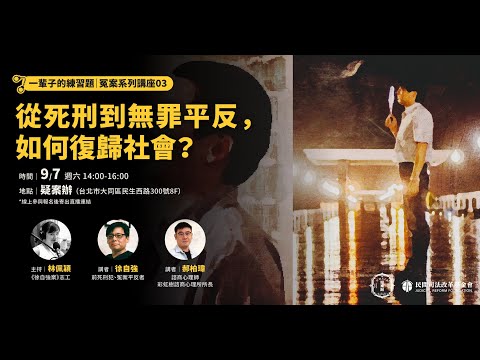 一輩子的練習題｜系列講座三：從死刑犯到無罪平反，如何復歸社會？｜司改講座