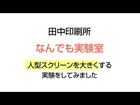 ＜田中印刷所なんでも実験室＞人型スクリーンを大きくする編