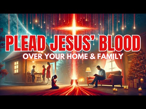 Plead the Blood of Jesus Over Your Home & Family: Powerful Prayer