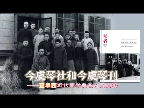 今虞琴社和今虞琴刊——查阜西近代琴学奠基人系列⑦#刘晓睿#古琴#原创#查阜西#古琴教学#琴者#中国琴委会