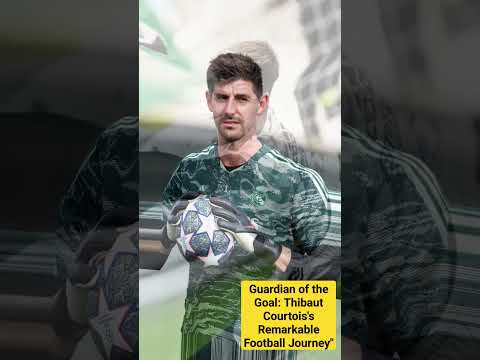 Guardian of the Goal: Thibaut Courtois's Remarkable Football Journey