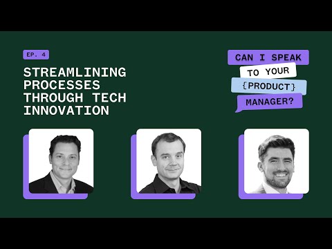 Streamlining Processes Through Tech-Driven Innovation - Can I Speak To Your {Product} Manager Ep. 4