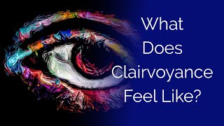 What Does Clairvoyance Feel Like?