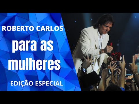 "Roberto Carlos para as mulheres" - Edição Especial - Programa dedicado ao dia da mulher!