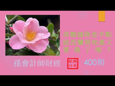 美聯儲降息半點， 紐西蘭房地產又要飛了嗎？【孫會計師財經周刊】第400 期 （2024.9.21）