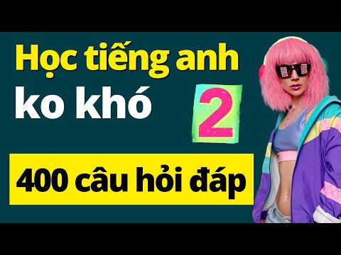 400 Câu Hỏi Đáp Thực Tế Để Học Tiếng Anh Như Người Bản Xứ! 2