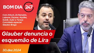 Bom dia 247: Glauber denuncia o esquemão de Lira (30.12.2024)