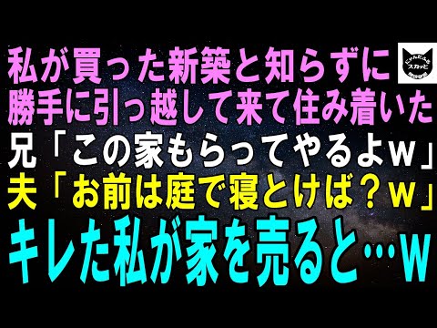 【スカッとする話】私が買った新築と知らずに勝手に引っ越して来て住み着いた兄「この家もらってやるよｗ」夫「お前は庭で寝とけば？ｗ」キレた私が家を売ると…結果ｗ【修羅場】