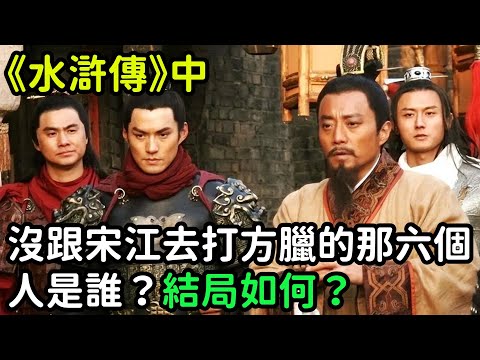 《水滸傳》中，沒跟宋江去打方臘的那六個人是誰？他們結局如何？【小菲扒歷史】 #歷史#歷史故事 #古代曆史#歷史人物#史話館#歷史萬花鏡#奇聞#歷史風雲天下