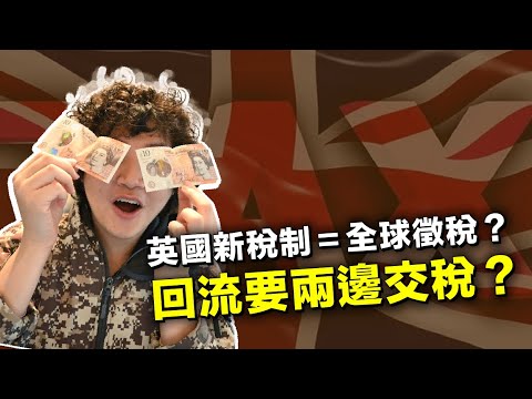 回流篇  英國新稅制＝全球徵稅？｜回流要兩邊交稅？｜搶香港人錢？20240611