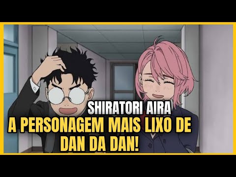 A PERSONAGEM MAIS LIXO DE DAN DA DAN? AIRA SHIRATORI MERECE O PERDÃO DOS FÃS?