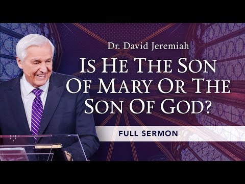 Is Jesus the Son of Mary or the Son of God? | Dr. David Jeremiah