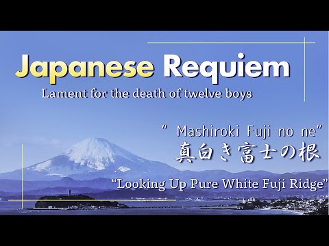 "Mashiroki Fuji No Ne"  Japanese Requiem : Lament for the death of 12 boys