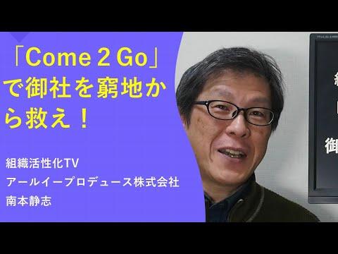 「Come　２　Go」で御社を窮地から救え！