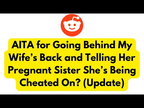 AITA for Going Behind My Wife’s Back and Telling Her Pregnant Sister She’s Being Cheated On? -Update