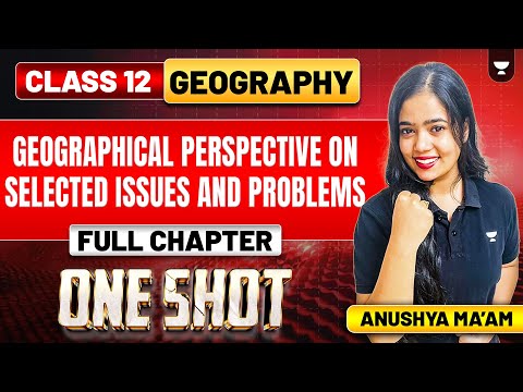 Geographical Perspective On Selected Issues & Problems | 12th Geography -One Shot | Anushya Ma'am